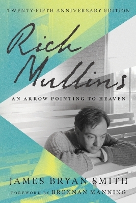 Rich Mullins &ndash; An Arrow Pointing to Heaven - James Bryan Smith, Brennan Manning