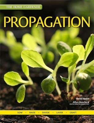 The Home Gardener: Propagation - David Squire, Allan Haschick