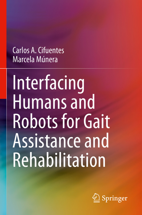 Interfacing Humans and Robots for Gait Assistance and Rehabilitation - Carlos A. Cifuentes, Marcela M&uacute;nera