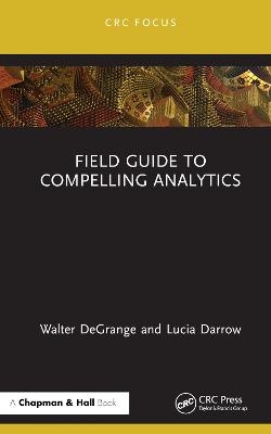 Field Guide to Compelling Analytics - Walter DeGrange, Lucia Darrow