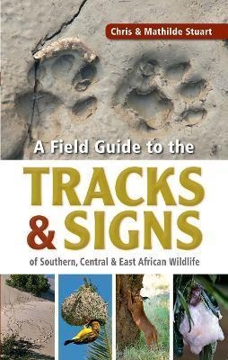 Field Guide to Tracks & Signs of Southern, Central & East African Wildlife - Chris Stuart