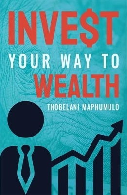 Invest Your Way to Wealth - Thobelani Maphumulo