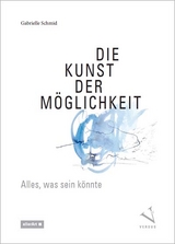 Die Kunst der M&ouml;glichkeit - Gabrielle Schmid