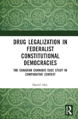 Drug Legalization in Federalist Constitutional Democracies - Daniel Alati