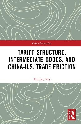Tariff Structure, Intermediate Goods, and China–U.S. Trade Friction - Haichao Fan