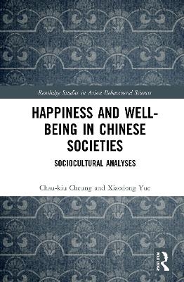 Happiness and Well-Being in Chinese Societies - Chau-kiu Cheung, Xiaodong Yue