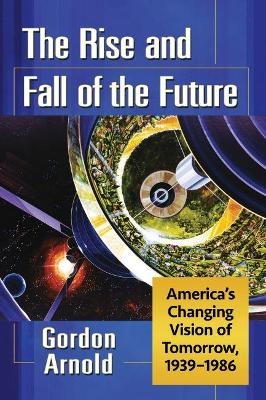 The Rise and Fall of the Future - Gordon Arnold