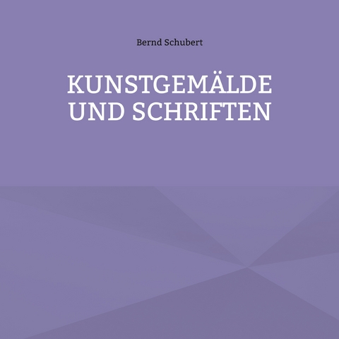 Kunstgem&auml;lde und Schriften - Bernd Schubert