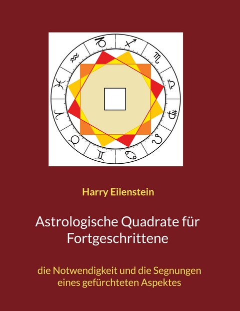 Astrologische Quadrate f&uuml;r Fortgeschrittene - Harry Eilenstein