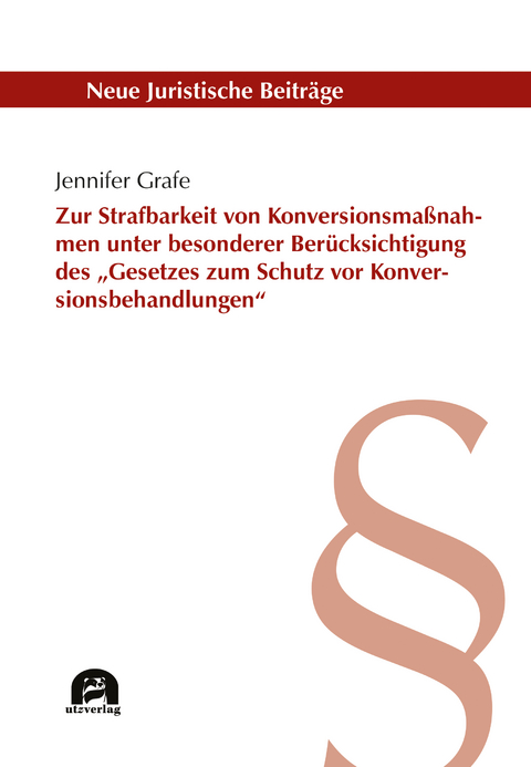 Zur Strafbarkeit von Konversionsma&szlig;nahmen unter besonderer Ber&uuml;cksichtigung des &bdquo;Gesetzes zum Schutz vor Konversionsbehandlungen&ldquo; - Jennifer Grafe