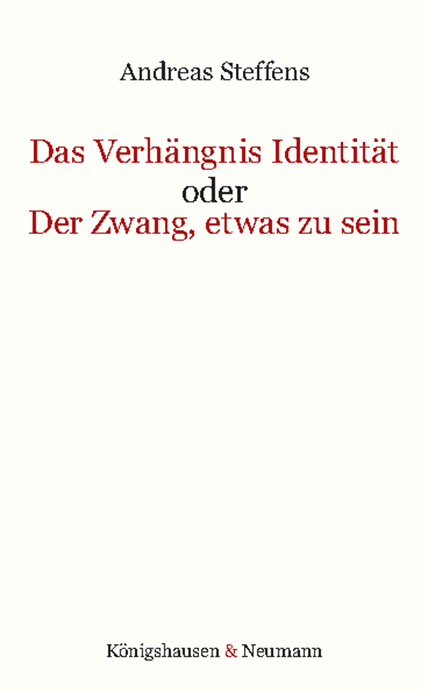 Das Verh&auml;ngnis Identit&auml;t oder Der Zwang, etwas zu sein - Andreas Steffens
