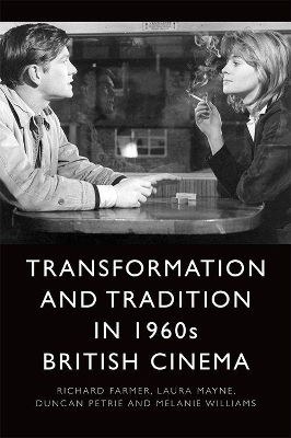 Transformation and Tradition in 1960s British Cinema - Richard Farmer, Laura Mayne, Duncan Petrie, Melanie Williams
