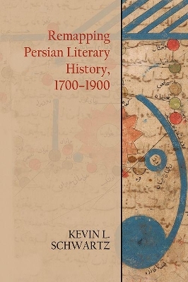 Remapping Persian Literary History, 1700-1900 - Kevin L. Schwartz
