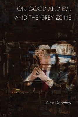 On Good and Evil and the Grey Zone - Alex Danchev