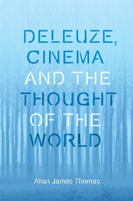 Deleuze, Cinema and the Thought of the World - Allan James Thomas