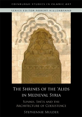 The Shrines of the 'Alids in Medieval Syria - Stephennie Mulder