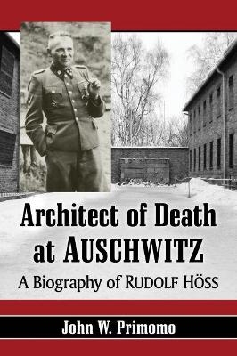Architect of Death at Auschwitz - John W. Primomo