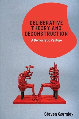 Deliberative Theory and Deconstruction - Steven Gormley