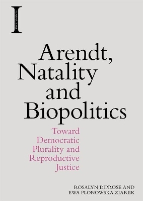 Arendt, Natality and Biopolitics - Rosalyn Diprose, Ewa Plonowska Ziarek