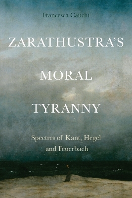 Zarathustra's Moral Tyranny - Francesca Cauchi