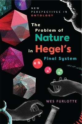 The Problem of Nature in Hegel’s Final System - Wes Furlotte
