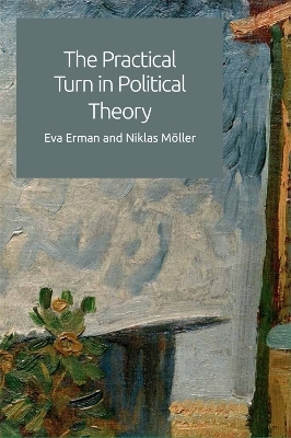 The Practical Turn in Political Theory - Eva Erman, Niklas M&ouml;ller