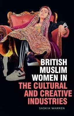 British Muslim Women in the Cultural and Creative Industries - Saskia Warren