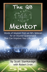 The QB Mentor : Words of Wisdom From an NFL Veteran For An Injured Quarterback That Can Improve Your Life and Career -  Robert Irvin,  Scott Stankavage