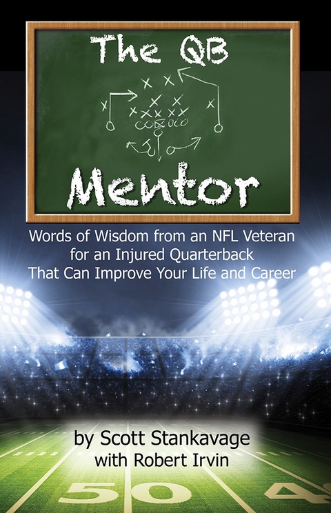 The QB Mentor : Words of Wisdom From an NFL Veteran For An Injured Quarterback That Can Improve Your Life and Career -  Robert Irvin,  Scott Stankavage