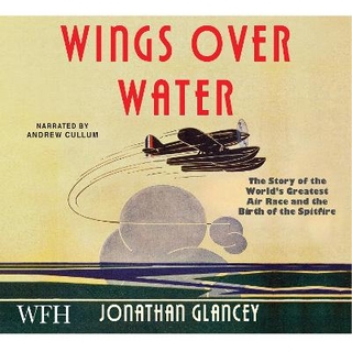 Wings Over Water: The Story of the World’s Greatest Air Race and the Birth of the Spitfire