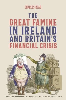 The Great Famine in Ireland and Britain&rsquo;s Financial Crisis - Charles Read