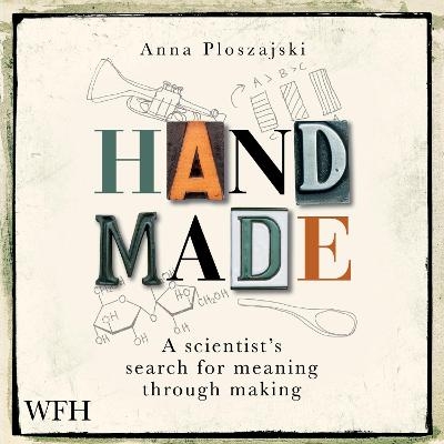 Handmade: A Scientist&rsquo;s Search for Meaning Through Making - Anna Ploszajski