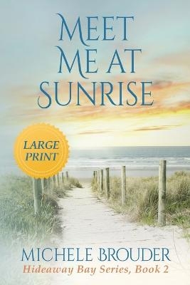Meet Me At Sunrise (Hideaway Bay Book 2) Large Print - Michele Brouder