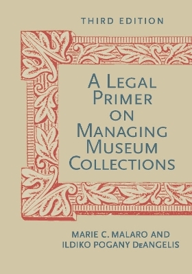 A Legal Primer on Managing Museum Collections, Third Edition - Marie C. Malaro, Ildiko Deangelis