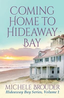 Coming Home to Hideaway Bay (Hideaway Bay Book 1) - Michele Brouder