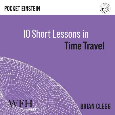 Ten Short Lessons in Time Travel - Brian Clegg
