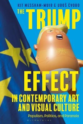 The Trump Effect in Contemporary Art and Visual Culture - Kit Messham-Muir, Uro&scaron; Cvoro