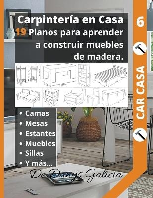 Carpintería en Casa 6. 19 planos para aprender a construir muebles de madera. Camas, mesas, estantes, muebles, sillas y más...
