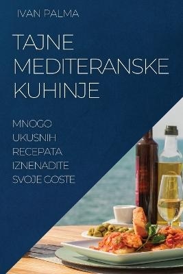Tajne Mediteranske Kuhinje - Ivan Palma