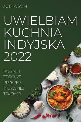 Uwielbiam Kuchnia Indyjska 2022 - Astha Som