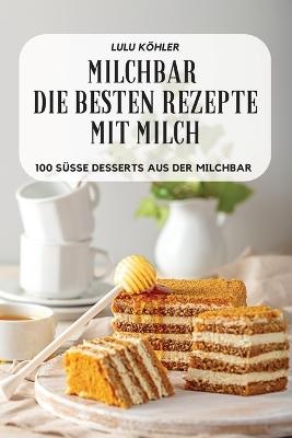Milchbar Die Besten Rezepte Mit Milch -  Lulu Köhler