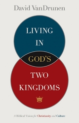 Living in God's Two Kingdoms - David VanDrunen