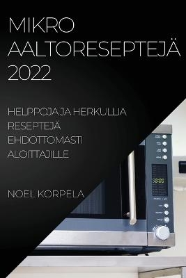 Mikroaaltoreseptej&auml; 2022 - Noel Korpela
