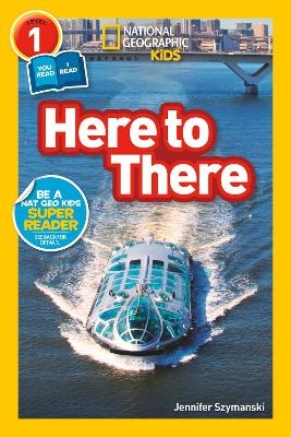 Here to There (L1/Co-Reader) -  National Geographic Kids, Jennifer Szymanski
