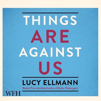 Things Are Against Us - Lucy Ellmann