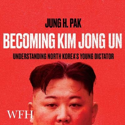 Becoming Kim Jong Un - Jung H. Pak