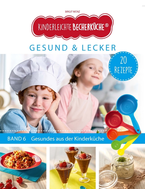 Kinderleichte Becherk&uuml;che - Gesund & Lecker (Band 6) - Birgit Wenz