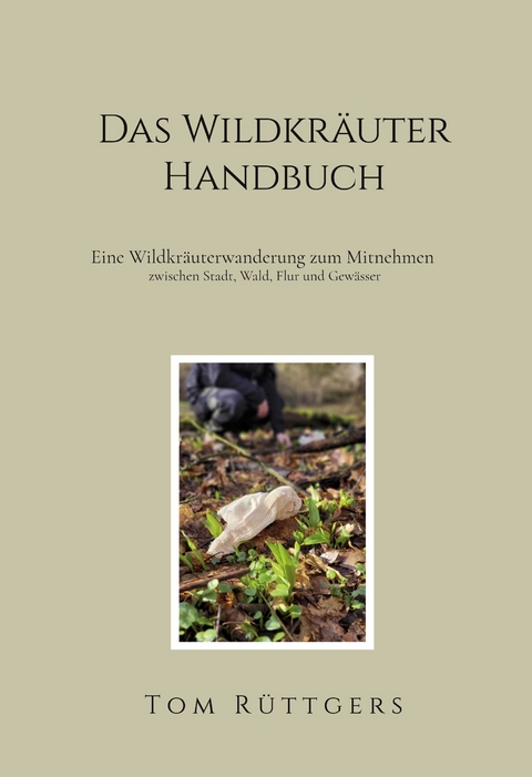 Das Wildkr&auml;uter Handbuch - Tom R&uuml;ttgers