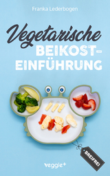 Vegetarische Beikosteinf&uuml;hrung (breifrei) - Franka Lederbogen