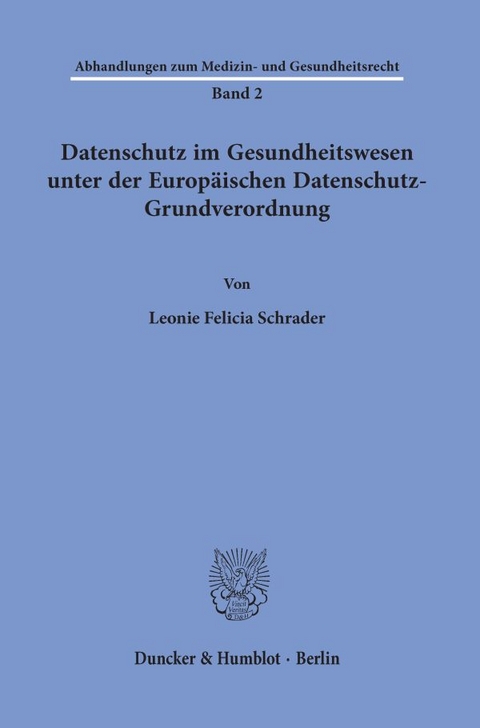 Datenschutz im Gesundheitswesen unter der Europ&auml;ischen Datenschutz-Grundverordnung. - Leonie Felicia Schrader